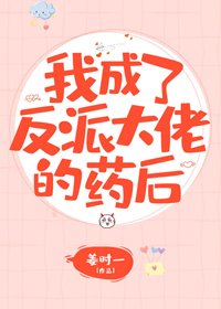 我成了反派大佬的药后[穿书]